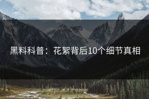 黑料科普：花絮背后10个细节真相