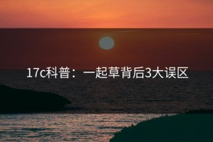 17c科普：一起草背后3大误区
