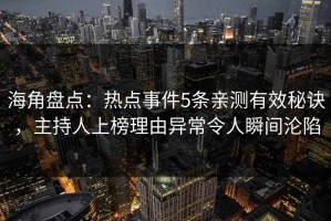 海角盘点：热点事件5条亲测有效秘诀，主持人上榜理由异常令人瞬间沦陷
