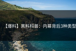 【爆料】黑料科普：内幕背后3种类型